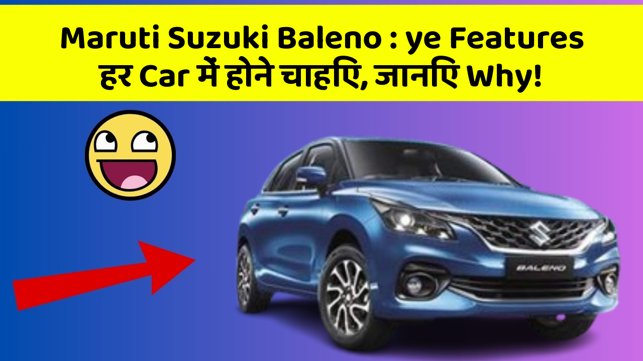 Maruti Suzuki Baleno: ye Features हर Car में होने चाहिए, जानिए Why!