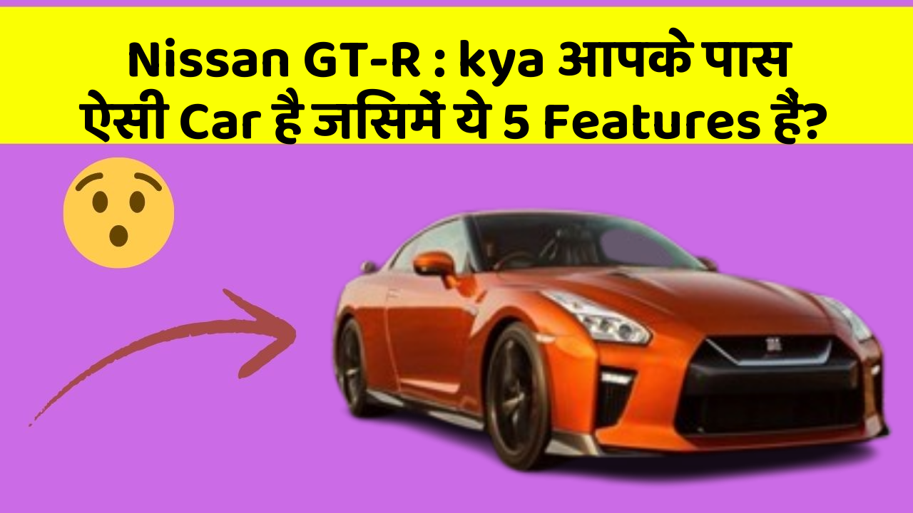 Nissan GT-R: kya आपके पास ऐसी Car है जिसमें ये 5 Features हैं?