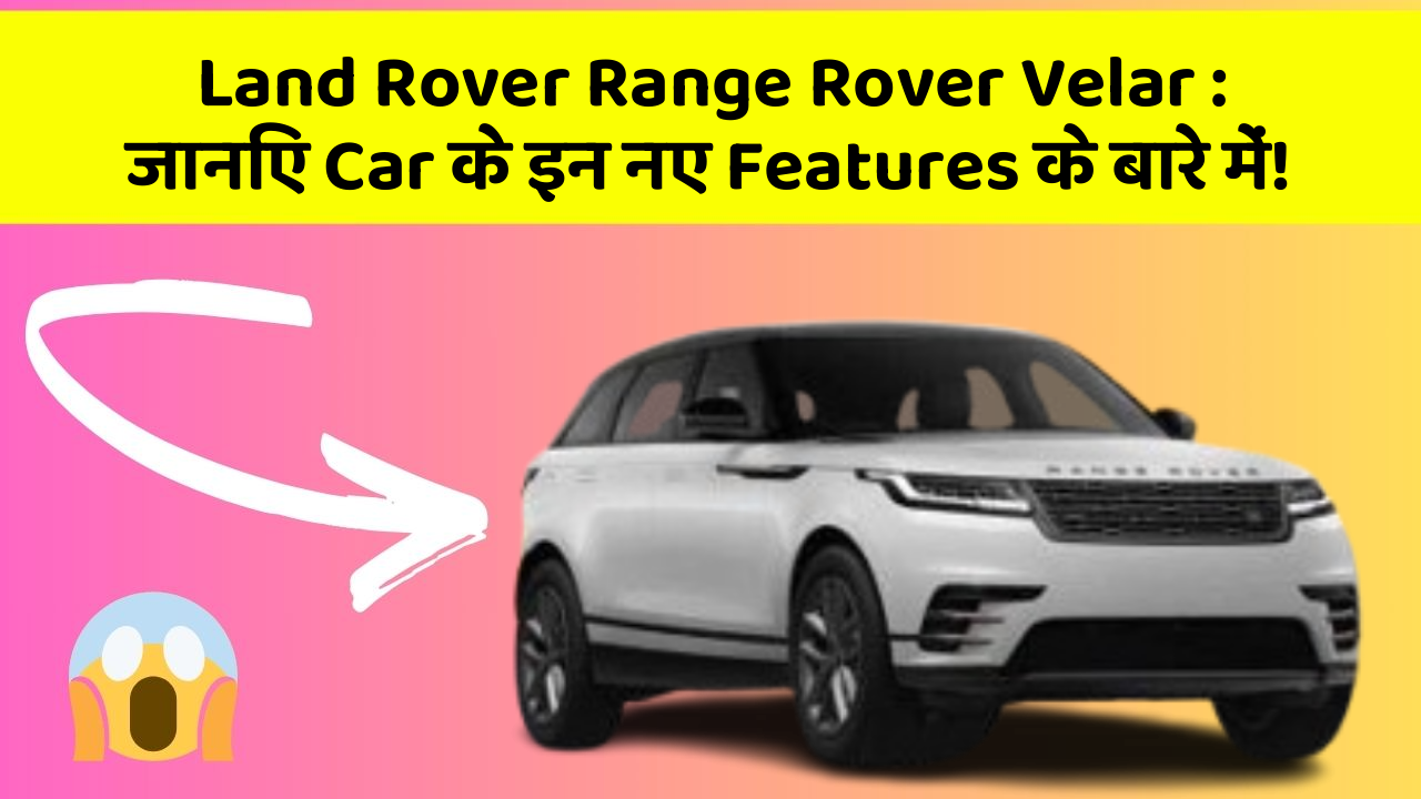 Land Rover Range Rover Velar:जानिए Car के इन नए Features के बारे में!